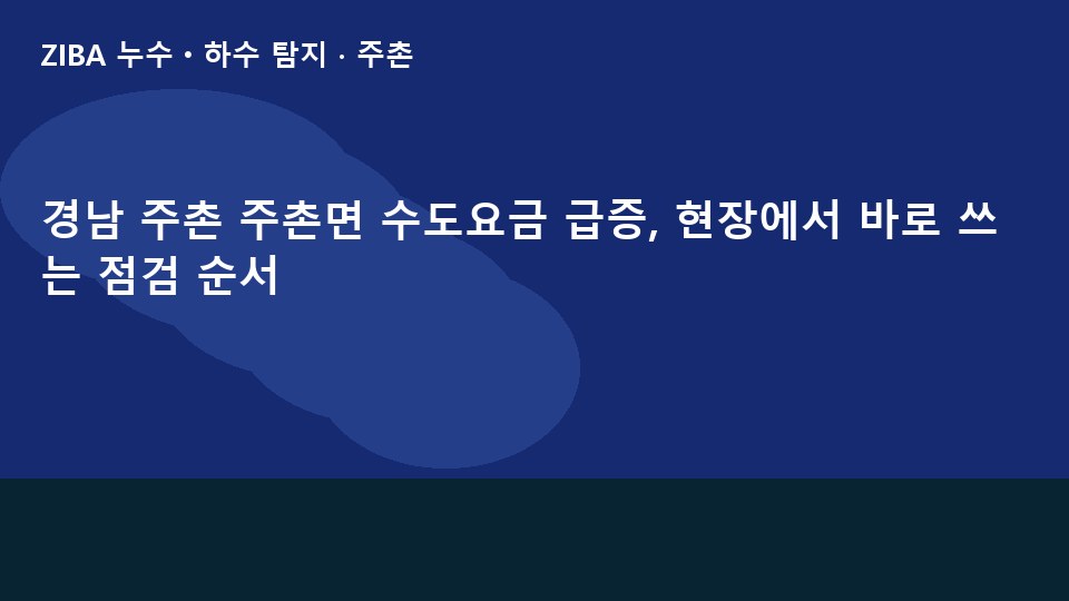 경남 주촌 주촌면 수도요금 급증, 현장에서 바로 쓰는 점검 순서