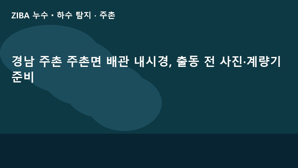 경남 주촌 주촌면 배관 내시경, 출동 전 사진·계량기 준비