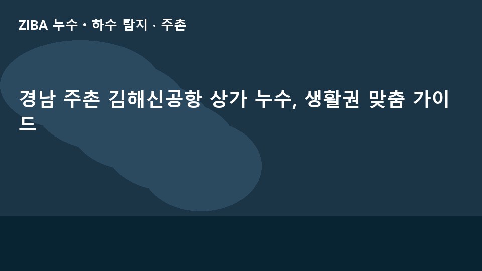 경남 주촌 김해신공항 상가 누수, 생활권 맞춤 가이드