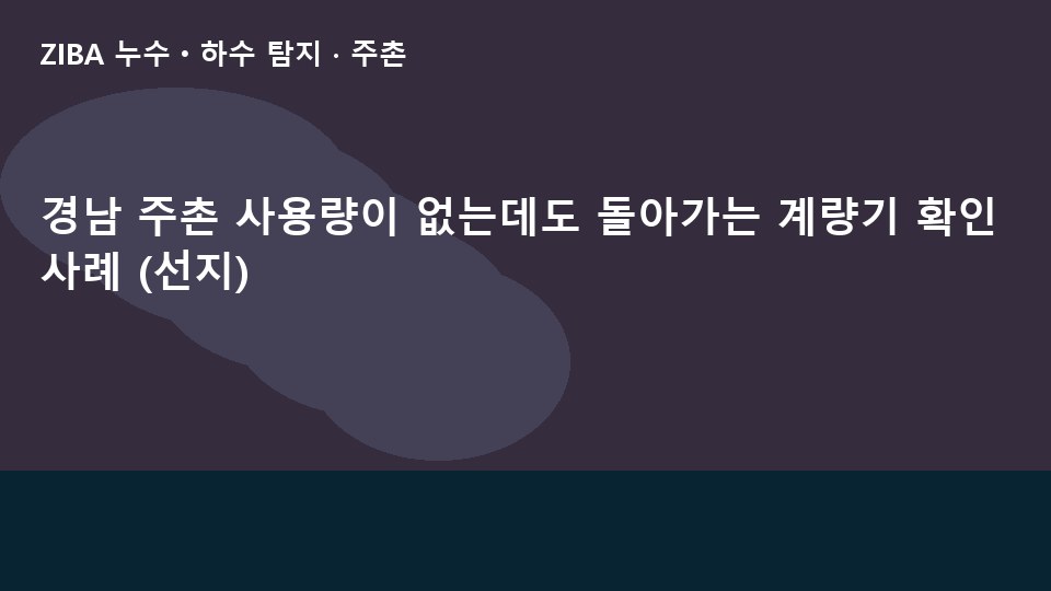 경남 주촌 사용량이 없는데도 돌아가는 계량기 확인 사례 (선지)